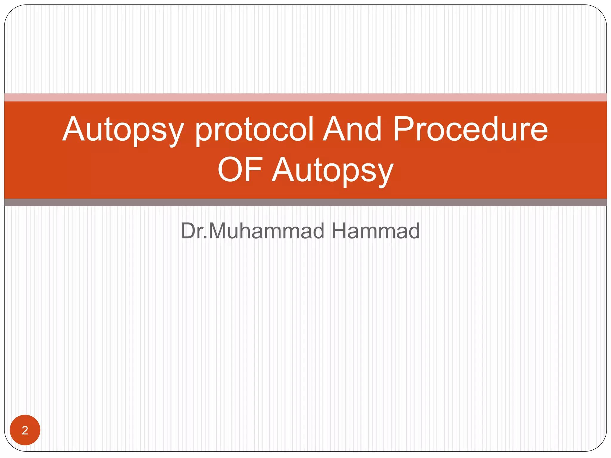 Dr.Muhammad Hammad
2
Autopsy protocol And Procedure
OF Autopsy
 