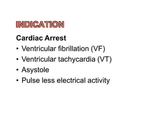 Cardiac Arrest
• Ventricular fibrillation (VF)
• Ventricular tachycardia (VT)• Ventricular tachycardia (VT)
• Asystole
• Pulse less electrical activity
 