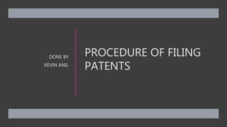 PROCEDURE OF FILING
PATENTS
DONE BY
KEVIN ANIL
 