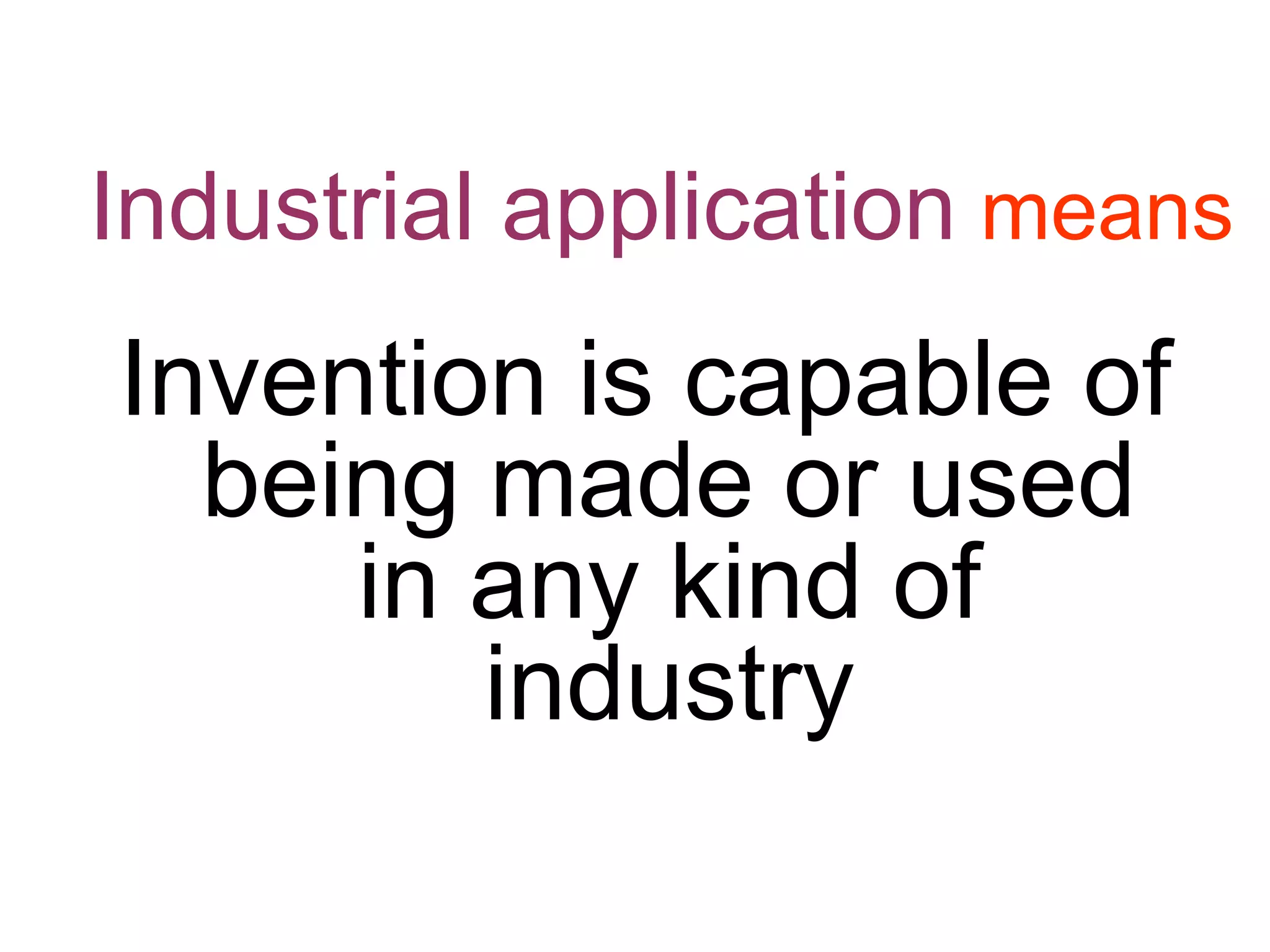 Industrial application means
Invention is capable of
being made or used
in any kind of
industry
 