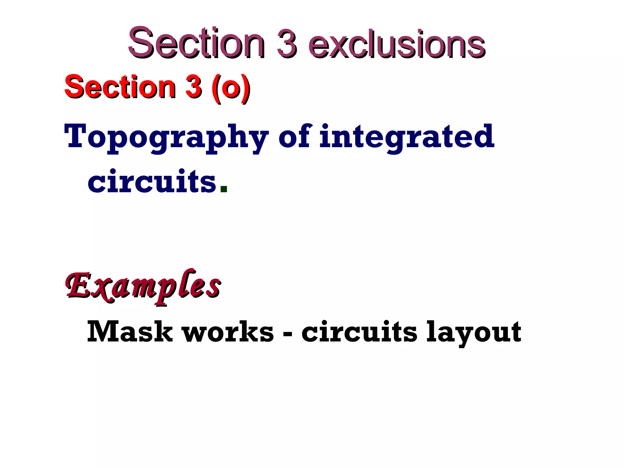 Section 3 (o)Section 3 (o)
Topography of integrated
circuits.
ExamplesExamples
Mask works - circuits layout
SectionSection 3 exclusions3 exclusions
 