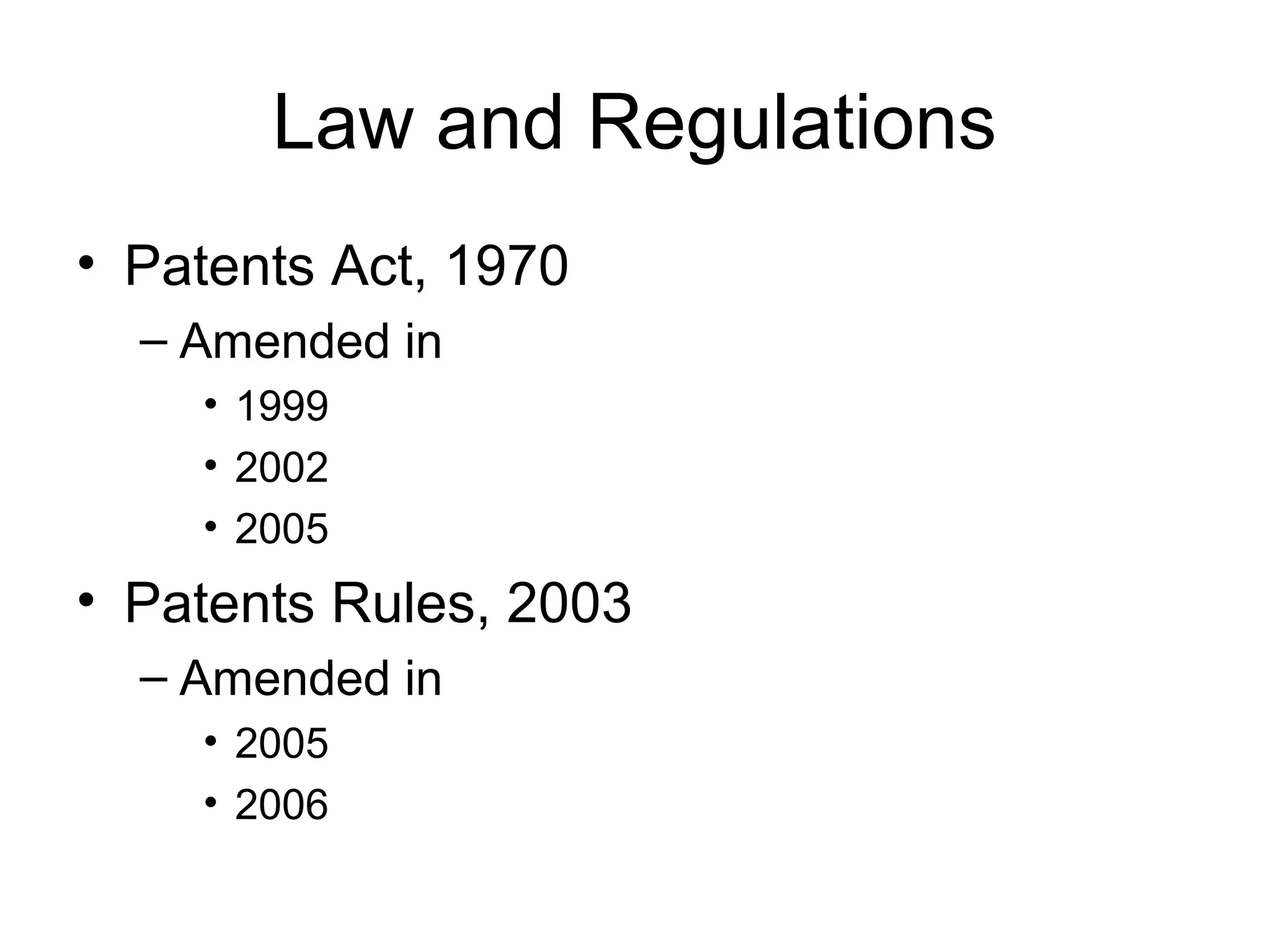 Law and Regulations
• Patents Act, 1970
– Amended in
• 1999
• 2002
• 2005
• Patents Rules, 2003
– Amended in
• 2005
• 2006
 