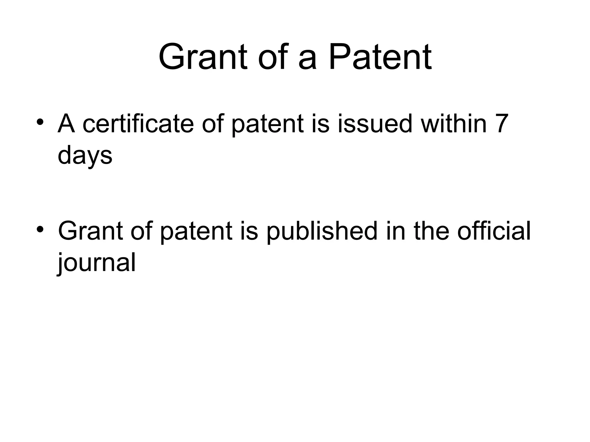 Grant of a Patent
• A certificate of patent is issued within 7
days
• Grant of patent is published in the official
journal
 
