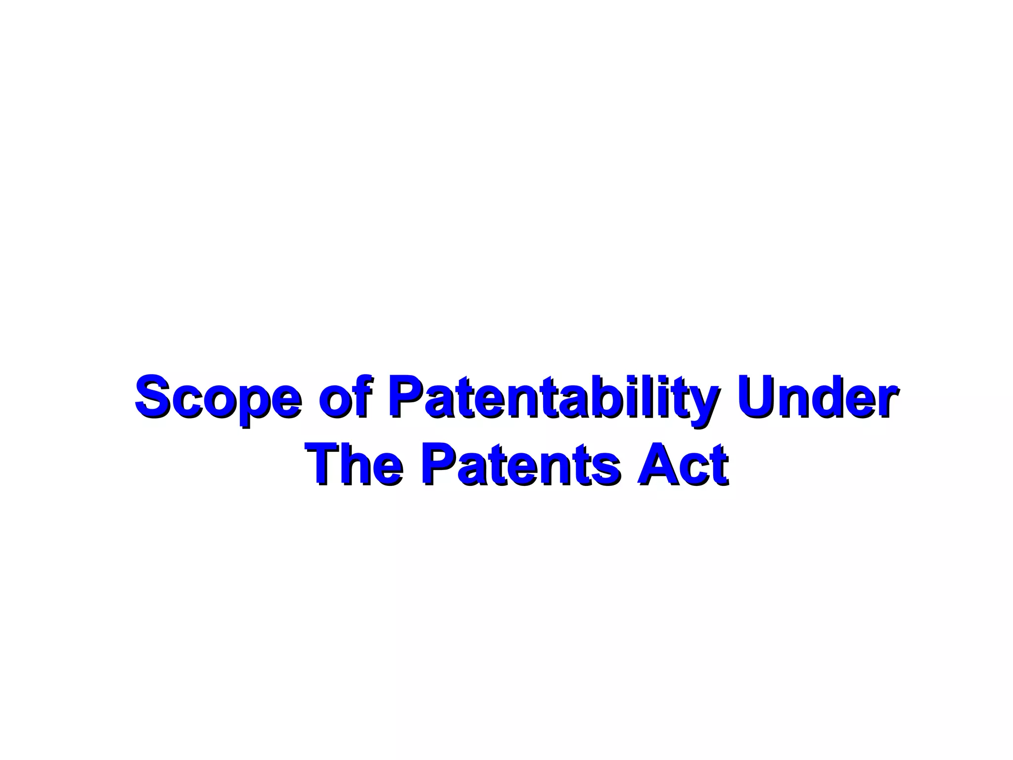 Scope of Patentability UnderScope of Patentability Under
The Patents ActThe Patents Act
 
