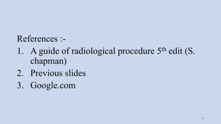 References :-
1. A guide of radiological procedure 5th edit (S.
chapman)
2. Previous slides
3. Google.com
84
 