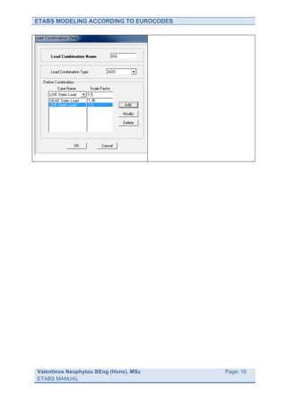 ETABS MODELING ACCORDING TO EUROCODES




Valentinos Neophytou BEng (Hons), MSc   	
     Page: 16
ETABS MANUAL                            	
  
 