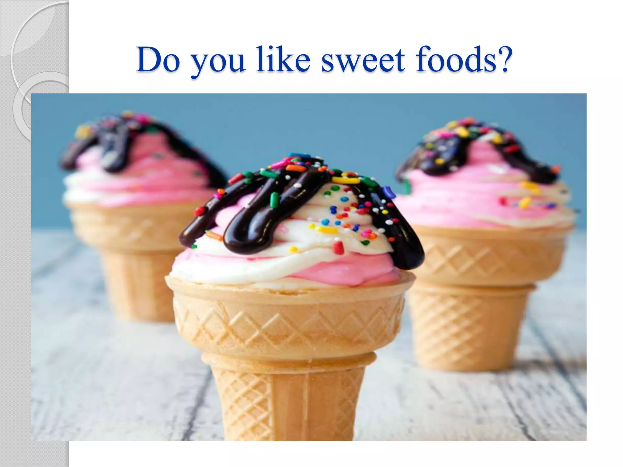 Do you like sweet foods?
 