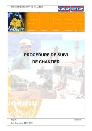 PROCEDURE DE SUIVI DE CHANTIER
Page 1/1 Version 1
Date de création :22/06/2000
PROCEDURE DE SUIVI
DE CHANTIER
 