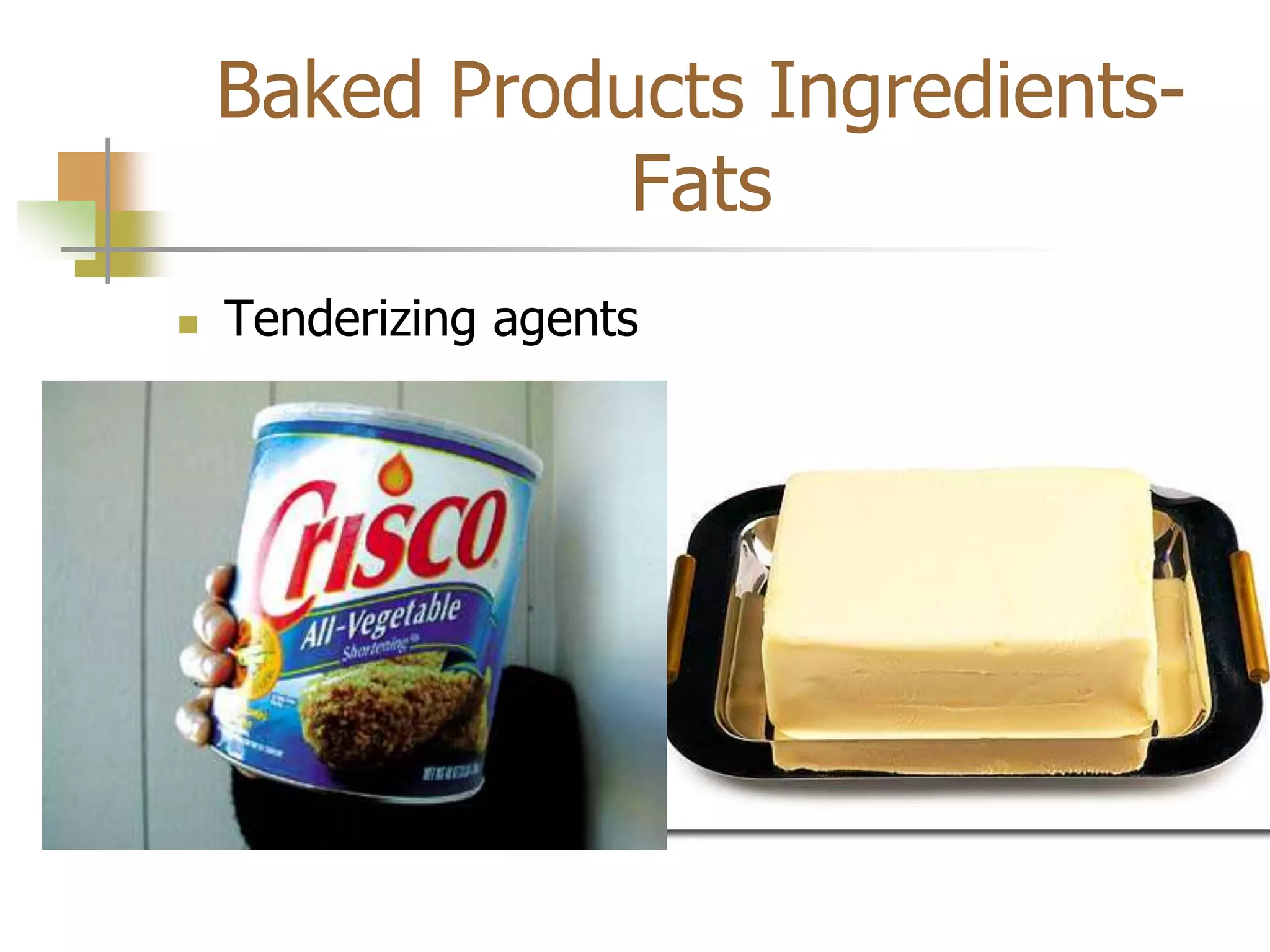 Baked Products Ingredients-
Fats
 Tenderizing agents
 