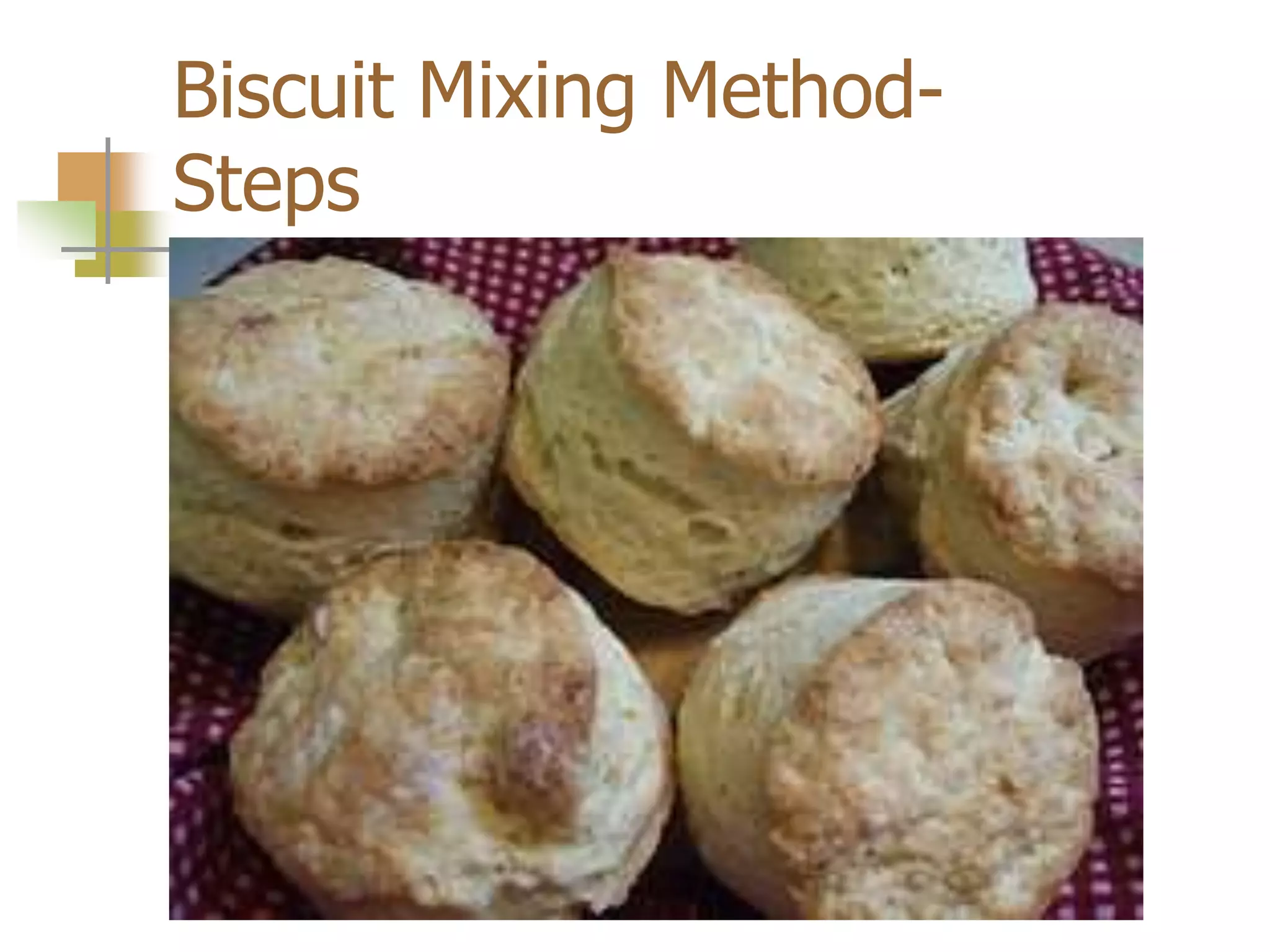Biscuit Mixing Method-
Steps
 