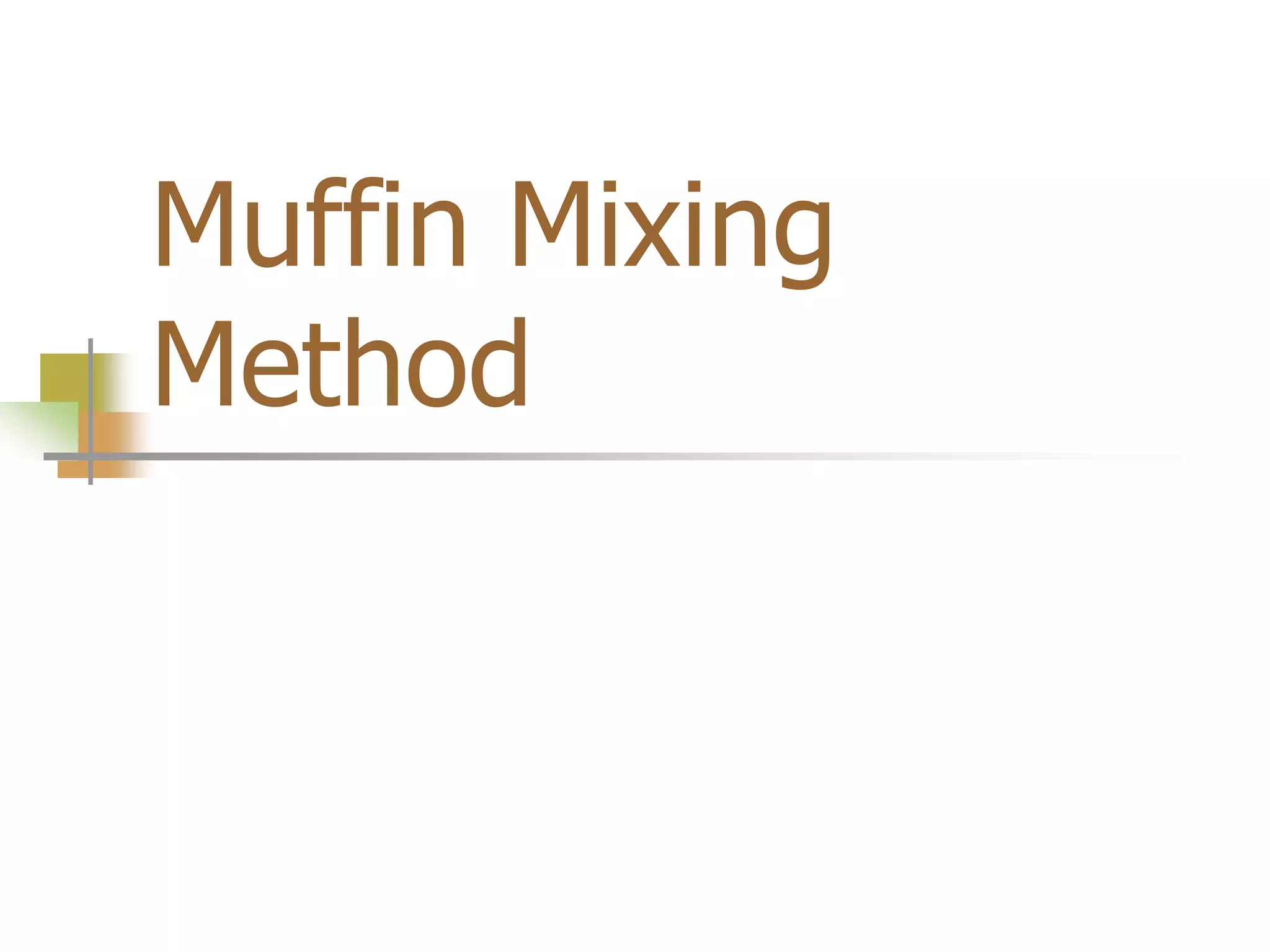 Muffin Mixing
Method
 