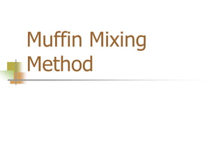 Muffin Mixing
Method
 
