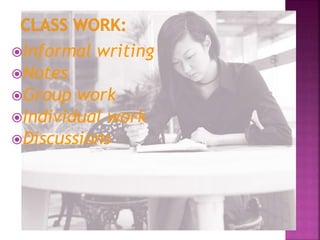 Informal writing 
Notes 
Group work 
Individual work 
Discussions 
 