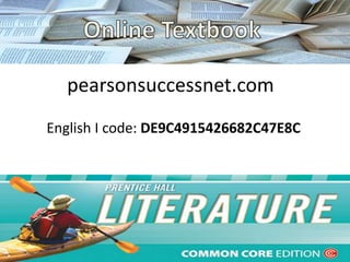 pearsonsuccessnet.com 
English I code: DE9C4915426682C47E8C 
 