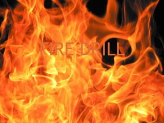 FIRE DRILL 
 