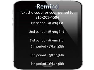 Text the code for your period to: 
915-209-4684 
1st period - @keng1st 
2nd period - @keng2nd 
3rd period - @keng3rd 
5th period - @keng5th 
6th period - @keng6th 
8th period - @keng8th 
 