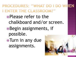 Please refer to the 
chalkboard and/or screen. 
Begin assignments, if 
possible. 
Turn in any due 
assignments. 
 