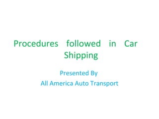 Procedures followed in Car    Shipping Presented By  All America Auto Transport 