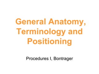 General Anatomy, Terminology and Positioning Procedures I, Bontrager 