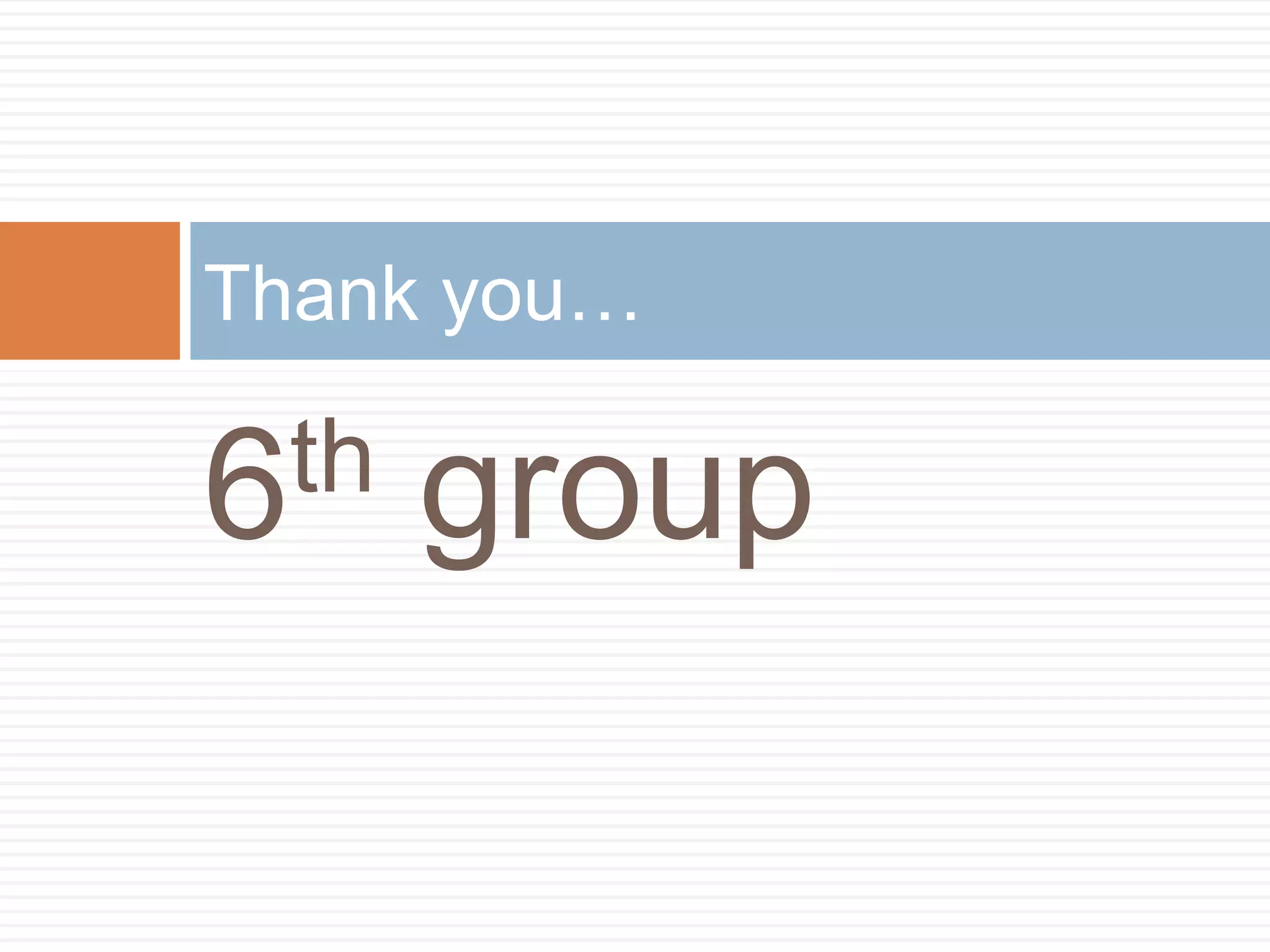 6th group
Thank you…
 