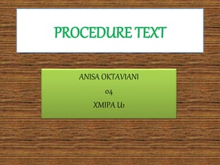 PROCEDURE TEXT
ANISA OKTAVIANI
04
XMIPA U1
 