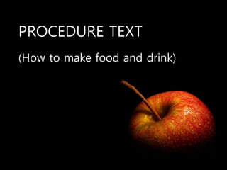 (How to make food and drink)
PROCEDURE TEXT
 