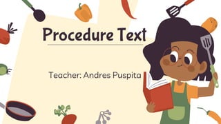 Procedure Text
Teacher: Andres Puspita
 