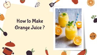 How to Make
Orange Juice ?
 