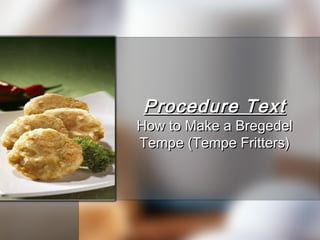 Procedure Text
How to Make a Bregedel
Tempe (Tempe Fritters)
 