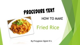 re Text
ProCEdu
HOW TO MAKE

Fried Rice
By:Freygieon Ogiek R.S.

 