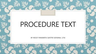PROCEDURE TEXT
BY RESSY PARAMITA SAFITRI SOFIANA, S.Pd
 