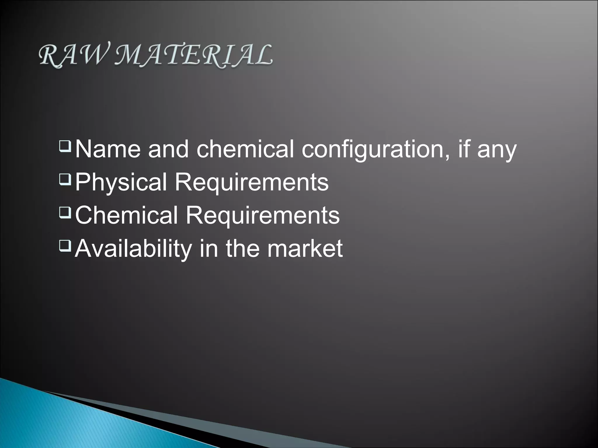 Name and chemical configuration, if any
Physical Requirements
Chemical Requirements
Availability in the market
 