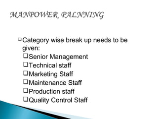 Category wise break up needs to be
given:
Senior Management
Technical staff
Marketing Staff
Maintenance Staff
Production staff
Quality Control Staff
 