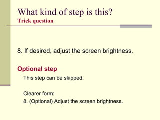 What kind of step is this?   Trick question 8. If desired, adjust the screen brightness. Optional step  This step can be skipped. Clearer form:  8. (Optional) Adjust the screen brightness. 