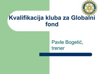 Kvalifikacija kluba za Globalni fond Pavle Bogetić, trener 
