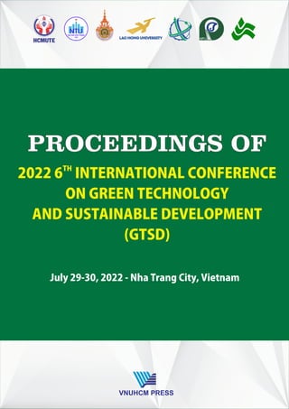 July29-30,2022-NhaTrangCity,Vietnam
PROCEEDINGS OF
TH
20226 INTERNATIONALCONFERENCE
ONGREENTECHNOLOGY
ANDSUSTAINABLEDEVELOPMENT
(GTSD)
VNUHCM PRESS
 