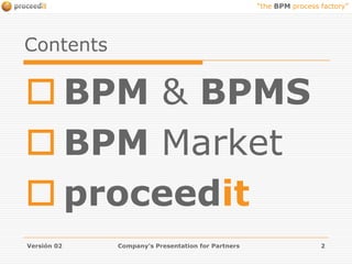 ContentsBPM & BPMSBPM MarketproceeditVersión 02Company's Presentation for Partners2