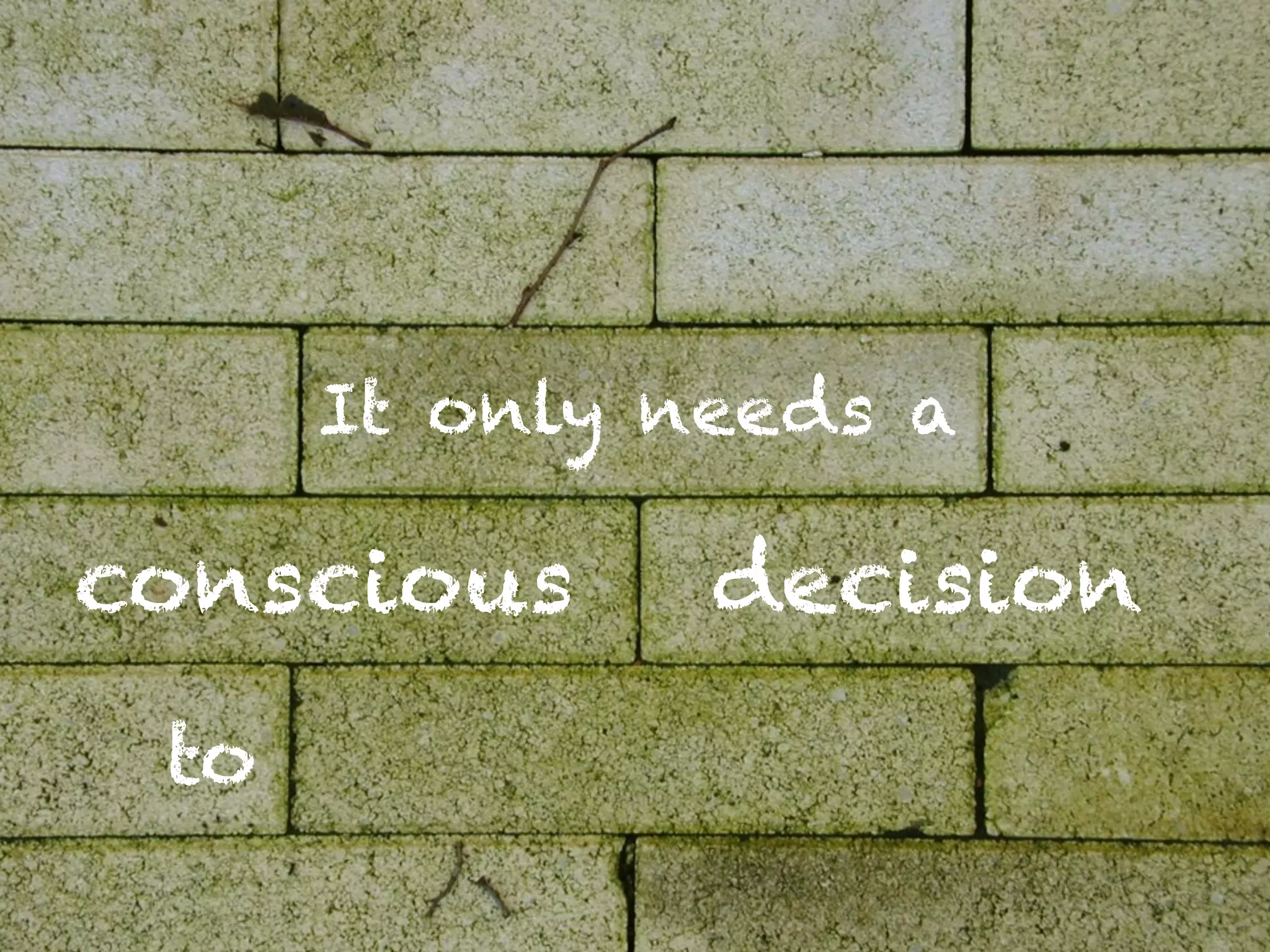 It only needs a

conscious      decision
 to
 