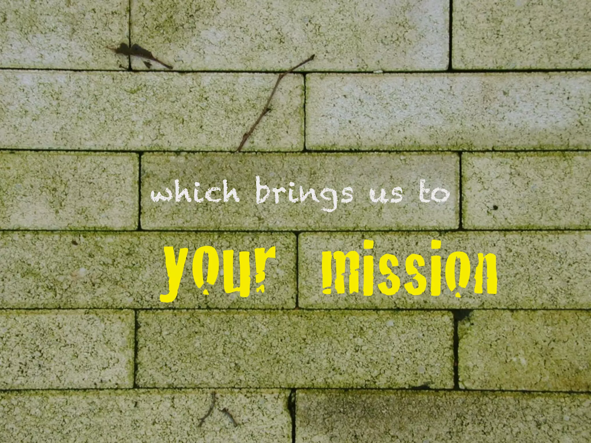 which brings us to


your mission
 
