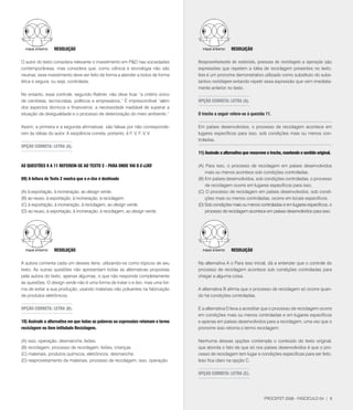 RESOlUçãO                                                                            RESOlUçãO

O autor do texto considera relevante o investimento em PD nas sociedades           Reaproveitamento de materiais, processo de reciclagem e operação são
contemporâneas, mas considera que, como ciência e tecnologia não são                expressões que repetem a idéia de reciclagem presentes no texto.
neutras, esse investimento deve ser feito de forma a atender a todos de forma       Isso é um pronome demonstrativo utilizado como substituto do subs-
ética e segura, ou seja, controlada.                                                tantivo reciclagem evitando repetir essa expressão que vem imediata-
                                                                                    mente anterior no texto.
No entanto, esse controle, segundo Rattner, não deve ficar “a critério único
de cientistas, tecnocratas, políticos e empresários.” É imprescindível “além        OPçãO CORRETA: lETRA (A).
dos aspectos técnicos e financeiros, a necessidade inadiável de superar a
situação de desigualdade e o processo de deterioração do meio ambiente.”            O trecho a seguir refere-se à questão 11.

Assim, a primeira e a segunda afirmativas são falsas por não corresponde-           Em países desenvolvidos, o processo de reciclagem acontece em
rem às idéias do autor. A seqüência correta, portanto, é F, V, F, V, V.             lugares específicos para isso, sob condições mais ou menos con-
                                                                                    troladas.
OPçãO CORRETA: lETRA (A).
                                                                                    11) Assinale a alternativa que reescreve o trecho, mantendo o sentido original.

AS qUESTõES 9 A 11 REFEREM-SE AO TEXTO 2 - PARA ONDE VAI O E-LIXO                   (A) Para isso, o processo de reciclagem em países desenvolvidos
                                                                                        mais ou menos acontece sob condições controladas.
09) A leitura do Texto 2 mostra que o e-lixo é destinado                            (B) Em países desenvolvidos, sob condições controladas, o processo
                                                                                        de reciclagem ocorre em lugares específicos para isso.
(A) à exportação, à incineração, ao design verde.                                   (C) O processo de reciclagem em países desenvolvidos, sob condi-
(B) ao reuso, à exportação, à incineração, à reciclagem.                                ções mais ou menos controladas, ocorre em locais específicos.
(C) à exportação, à incineração, à reciclagem, ao design verde.                     (D) Sob condições mais ou menos controladas e em lugares específicos, o
(D) ao reuso, à exportação, à incineração, à reciclagem, ao design verde.               processo de reciclagem acontece em países desenvolvidos para isso.




                  RESOlUçãO                                                                            RESOlUçãO

A autora comenta cada um desses itens, utilizando-os como tópicos de seu            Na alternativa A o Para isso inicial, dá a entender que o controle do
texto. As outras questões não apresentam todas as alternativas propostas            processo de reciclagem acontece sob condições controladas para
pela autora do texto, apenas algumas, o que não responde completamente              chegar a alguma coisa.
às questões. O design verde não é uma forma de tratar o e-lixo, mas uma for-
ma de evitar a sua produção, usando materiais não poluentes na fabricação           A alternativa B afirma que o processo de reciclagem só ocorre quan-
de produtos eletrônicos.                                                            do há condições controladas.

OPçãO CORRETA: lETRA (B).                                                           E a alternativa D leva a acreditar que o processo de reciclagem ocorre
                                                                                    em condições mais ou menos controladas e em lugares específicos
10) Assinale a alternativa em que todas as palavras ou expressões retomam o termo   e apenas em países desenvolvidos para a reciclagem, uma vez que o
reciclagem no item intitulado Reciclagem.                                           pronome isso retoma o termo reciclagem.

(A) isso, operação, desmanche, lixões.                                              Nenhuma dessas opções contempla o conteúdo do texto original,
(B) reciclagem, processo de reciclagem, lixões, crianças.                           que aborda o fato de que só nos países desenvolvidos é que o pro-
(C) materiais, produtos químicos, eletrônicos, desmanche.                           cesso de reciclagem tem lugar e condições específicas para ser feito.
(D) reaproveitamento de materiais, processo de reciclagem, isso, operação.          Isso fica claro na opção C.

                                                                                    OPçãO CORRETA: lETRA (C).




                                                                                                                           PROCEFET 2008 - FASCÍCULO 04 | 9
 