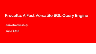 aniketmokashi@
June 2018
Procella: A Fast Versatile SQL Query Engine
 