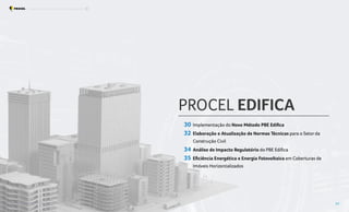 PROCEL EDIFICA
30 Implementação do Novo Método PBE Edifica
32 Elaboração e Atualização de Normas Técnicas para o Setor da
Construção Civil
34 Análise de Impacto Regulatório do PBE Edifica
35 Eficiência Energética e Energia Fotovoltaica em Coberturas de
Imóveis Horizontalizados
Resultados Procel 2022 - Ano Base 2021 29
Programa Nacional de Conservação de Energia Elétrica Procel Edifica
 