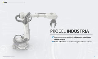 PROCEL INDÚSTRIA
37 Desenvolvimento de Metodologia de Diagnóstico Energético em
Sistemas Térmicos
39 Centro de Excelência em Eficiência Energética Industrial no Brasil
Resultados Procel 2022 - Ano Base 2021 36
Programa Nacional de Conservação de Energia Elétrica Procel Indústria
 