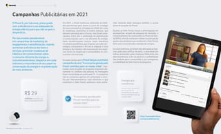 Campanhas Publicitárias em 2021
Em 2021, o Brasil continuou adotando as medi-
das preventivas para barrar a curva de contágio
do novo coronavírus, iniciadas em 2020. Em meio
às mudanças, assistimos a muitos avanços, que
estavam previstos para o futuro, mas foram ante-
cipados, entre eles a aceleração da digitalização
e a preocupação com o uso eficiente da energia.
Estas transformações tiveram maior relevância
no cenário pandêmico, que originou um salto tec-
nológico compulsório a fim de se adaptar à nova
dinâmica de trabalho e de manutenção dos negó-
cios frente às exigências e necessidades do con-
sumidor e do mercado.
Foi neste cenário que oProcel lançou a primeira
campanhadoano:“Aeconomiageradapelo
Procel contribui para as nossas vidas”, mos-
trando como as ações do programa impactam dia-
riamente no cotidiano das pessoas. As mensagens
foram transmitidas em junho pela TV. A campanha
não se contentou apenas em contemplar a esco-
lha por eletrodomésticos mais eficientes e que
continham o Selo Procel, submarca mais conhe-
cida, havendo dado destaque também a outras
áreas de atuação do Procel.
Quanto ao Selo Procel, houve a preocupação em
acompanhar, através de pesquisa de mercado, o
comportamento do consumidor no Ponto de Ven-
da(PDV),afimdeconhecerevalidarsuapercepção
quanto aos produtos que receberam o Selo Procel,
bem como a sua atitude e decisão de compra.
Emanosanteriores,játinhamsidoefetuadasasmes-
mas ações para verificar, de perto, a veracidade dos
índices produzidos pelas empresas fabricantes dos
eletrodomésticos, a fim de garantir a confiabilidade
dos produtos para o consumidor e, por conseguinte,
acredibilidadedoSeloProceledoprograma.
O Procel é, por natureza, preocupado
com a eficiência e o uso adequado da
energia elétrica para que não se gere o
desperdício.
Por isso investe pesadamente
em campanhas de marketing de
engajamento e sensibilização, visando
aumentar a eficiência dos bens e
serviços, promover mudanças de
hábitos e de conhecimento sobre
o consumo eficiente da energia e,
concomitantemente, despertar em cada
indivíduo a importância de seu papel na
conservação da energia e na preservação
do meio ambiente.
milhões investidos nas
duas campanhas de 2021
R$ 29
A primeira campanha do ano de 2021
“A economia gerada pelo
Procel contribui para as
nossas vidas”
Energia que
transforma
um dos cinco comerciais
da campanha “A
Economia gerada pelo
Procel contribui para as
nossas vidas”
http://www.eletrobras.
com/proceleficiencia
Resultados Procel 2022 - Ano Base 2021 41
Programa Nacional de Conservação de Energia Elétrica Procel Marketing
 