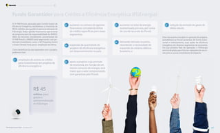 O 3o
PAR Procel, aprovado pelo Comitê Gestor de
Eficiência Energética, estabeleceu o montante de
R$ 45 milhões para gestão e operacionalização do
FGEnergia. Toda a gestão financeira e operacional
do programa será de responsabilidade do BNDES.
Além do recursos, inicialmente, provenientes do
3o
PAR Procel, o BNDES está negociando com po-
tenciais investidores, como o UK Prosperity Fund e
o Green Climate Fund, para a ampliação da oferta.
Como benefícios sociais esperados com o projeto,
podemos citar:
Fundo Garantidor para Crédito a Eficiência Energética (FGEnergia)
Este mecanismo inovador na geração de projetos,
possibilitará ao Procel aumentar, de forma trans-
versal e indiretamente, suas ações de eficiência
energética em diversos segmentos da economia.
Em sua primeira fase de operação, o FGEnergia
servirá de piloto para futuras captações de recur-
sos junto a outros investidores de impacto.
Q aumento no número de agentes
financeiros concedendo linhas
de crédito específicas para esses
segmentos;
Q expansão da quantidade de
projetos de eficiência energética
em desenvolvimento no país;
Q apoio a projetos cuja previsão
de economia, em função de um
menor consumo de energia, será
maior que o valor comprometido
com garantias pelo Procel;
Q aumento no total de energia
economizada por ano, por conta
do uso de recursos do Procel;
Q demanda retirada na ponta,
retardando a necessidade de
expansão do sistema elétrico
brasileiro; e
milhões para
gestão e
operacionalização
do FGEnergia
R$ 45
Q redução da emissão de gases de
efeito estufa.
Q ampliação do acesso ao crédito
para investimento em projetos de
eficiência energética;
Resultados Procel 2022 - Ano Base 2021 67
Programa Nacional de Conservação de Energia Elétrica O que vem por aí
 