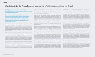 Em 2022, quando a Eletrobras celebra 60 anos de
história, destaca-se a importante contribuição do Procel
nessa trajetória de sucesso.
Com o suporte da Eletrobras, o Procel vem, desde sua
criação, contribuindo para o alcance de resultados
efetivos e de significativo impacto na sociedade
para a promoção da eficiência energética no País,
demonstrando sua relevância estratégica como
programa de governo.
No contexto da transformação do setor de energia em busca do al-
cance do “net zero”, são temas obrigatórios a inovação e a digitaliza-
ção, aplicadas à oferta de serviços públicos mais eficientes, cidades
inteligentes e maior dinamismo no uso da energia. Os avanços es-
perados na área de eficiência energética no Brasil poderão ser ainda
mais impulsionados quando se percebe o avanço da digitalização no
setor de energia.
O Ministério de Minas e Energia (MME), como líder do Grupo Coorde-
nador de Conservação de Energia, vem apoiando o estabelecimento
de metas de curto, médio e longo prazo para o Procel, em conso-
nância com as diretrizes do planejamento energético. Por meio dos
Planos de Aplicação de Recursos (PAR) do Procel, o MME tem dire-
cionado a sua atuação de forma a contribuir de maneira ímpar para
oferecer as bases de um setor energético mais moderno e inovador.
Fruto da parceria com a Firjan/Senai, chama a atenção o programa
Lab Procel, uma iniciativa para promoção em soluções inovadoras
para eficiência energética. Em 2021, propiciou a aceleração tecno-
lógica de 14 startups e microempresas selecionadas pelas propos-
tas de vanguarda na área de eficiência energética em saneamento
ambiental e nos setores residencial, comercial, público e industrial.
A última chamada pública do programa promoveu uma maratona de
programação, hackathon, que teve como foco o desenvolvimento da
comunicação e sistemas para disseminação da eficiência energética
entre os seus mais diversos públicos.
Ações na área de educação também configuram importantes
contribuições à inovação em eficiência energética. Com apoio do
Procel, o Programa para Desenvolvimento em Energias Renováveis
e Eficiência Energética na Rede Federal, o Energif, coordenado pelo
MEC, terá o número de laboratórios e cursos ampliado nos institutos
federais de educação de todo o Brasil. O objetivo é formar profissio-
nais e professores nas áreas de eficiência energética industrial e de
edificações e, também, promover a certificação e etiquetagem das
suas edificações.
Não há como falar em inovação sem mencionar as tendências mun-
diais para o desenvolvimento de edificações energia zero. Nesse
sentido, foi realizada o concurso para seleção de edificações piloto
no conceito NZEB (Near Zero Energy Building), cujas quatro edifica-
ções selecionadas estão em processo de execução com recursos do
PAR Procel.
Em 2021, considerando o importante papel do setor de edificações
no processo de recuperação econômica no cenário pós-covid 19, o
MME, com recursos do Procel, coordenou o desenvolvimento do pro-
jeto Esplanada Eficiente nas esferas públicas federal, estadual e mu-
nicipal. O setor de edificações tem grande potencial para alavanca-
gem de modelos de eficiência energética, não só no que diz respeito
às tecnologias e estratégias adotadas, como também nos modelos
de contratação de serviços e implementação de sistemas de gestão.
Para o acompanhamento dos resultados alcançados por meio des-
tas ações destacam-se os esforços para o desenvolvimento de uma
plataforma de cadastro e monitoramento de dados de edificações. A
plataforma online vai permitir gerenciar o processo de etiquetagem
do PBE Edifica, a outorga do Selo Procel Edificações nos prédios em
processo de certificação e também acompanharos resultados de de-
sempenho operacional.
Para avaliar o potencial da etiquetagem de eficiência energética de
edificações para a redução dos impactos do setor na matriz elétri-
ca nacional, o Procel promoveu a análise do impacto regulatório da
etiqueta e a elaboração do plano para implementação compulsória.
Esse processo contou com o uso de ferramentas de consulta pública
e workshops para ampla participação da sociedade.
A Pesquisa de Posse e Hábitos de Uso de Equipamentos Elétricos na
Classe Residencial, a PPH, foi disponibilizada por meio da platafor-
ma Power BI, onde gestores e pesquisadores têm acesso aos dados
de forma acessível e consistente, apresentados de forma gráfica e
dinâmica. Esta plataforma é fundamental para os estudos de regula-
mentação e reclassificação dos índices de desempenho de condicio-
nadores de ar e refrigeradores.
Para se manter atualizado sobre os equipamentos consumidores de
energia, incluídos nos sistemas de uma edificação, o MME, com apoio
do Procel, participa ativamente nos grupos de trabalho da Agência
Internacional de Energia (IEA na sigla em inglês) e do Hub de Efici-
ência Energética, como o Super-efficient Equipment and Appliance
Deployment (SEAD) e do Grupo de Trabalho de Digitalização. Isto per-
mite que o Brasil acompanhe os principais desenvolvimentos nessas
temáticas entre os países membros.
Isto mostra como a inovação está presente no próprio processo de
implementação dos projetos do Procel, que adota ferramentas arro-
jadas de gestão e que contribuem para a transparência das ações e
dos seus resultados. O Procel coopera, de forma significativa, para o
processo de implementação das políticas conduzidas pelo Ministério
de Minas e Energia, alavancando tecnologias e sistemas fundamen-
tais para o avanço da eficiência energética no país.
Contribuição do Procel para o avanço da eficiência energética no Brasil
Resultados Procel 2022 - Ano Base 2021 8
Programa Nacional de Conservação de Energia Elétrica Ministério de Minas e Energia
 