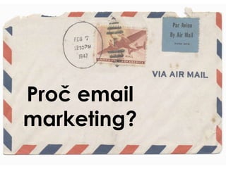 Proč email
marketing?
 