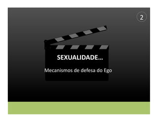 2	
  




       SEXUALIDADE…	
  
Mecanismos	
  de	
  defesa	
  do	
  Ego	
  
 