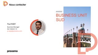 Paul RABY
Business Manager
06.19.86.81.75
p.raby@procemo.com
09
BUSINESS UNIT
SUD
 