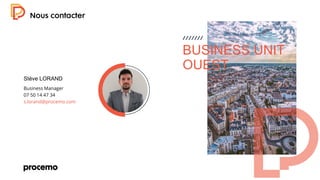 09
Stève LORAND
Business Manager
07 50 14 47 34
s.lorand@procemo.com
BUSINESS UNIT
OUEST
 